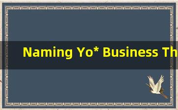 Naming Yo* Business The Ultimate Guide to Crafting the Perfect Company Name for